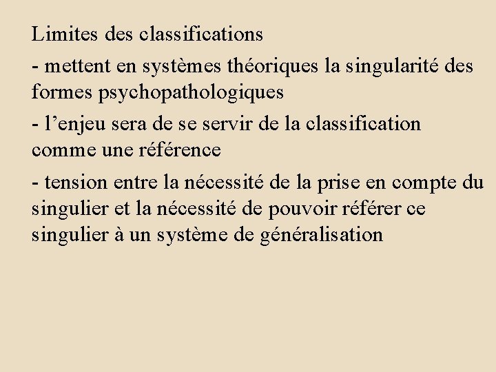 Limites des classifications - mettent en systèmes théoriques la singularité des formes psychopathologiques -