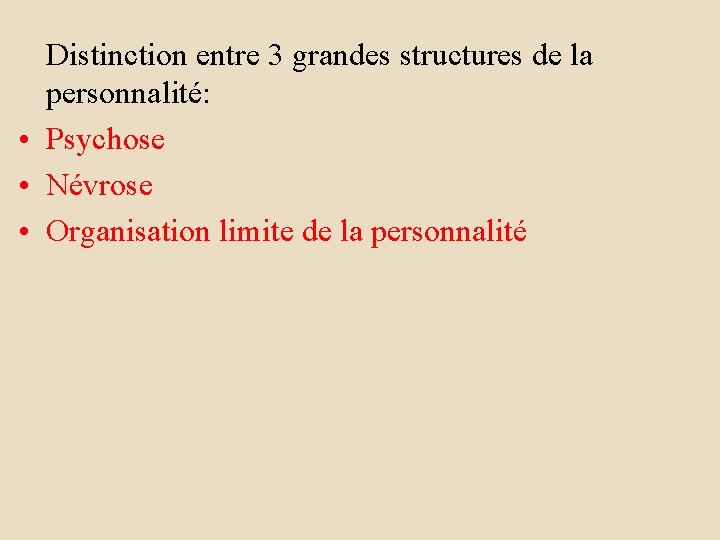 Distinction entre 3 grandes structures de la personnalité: • Psychose • Névrose • Organisation