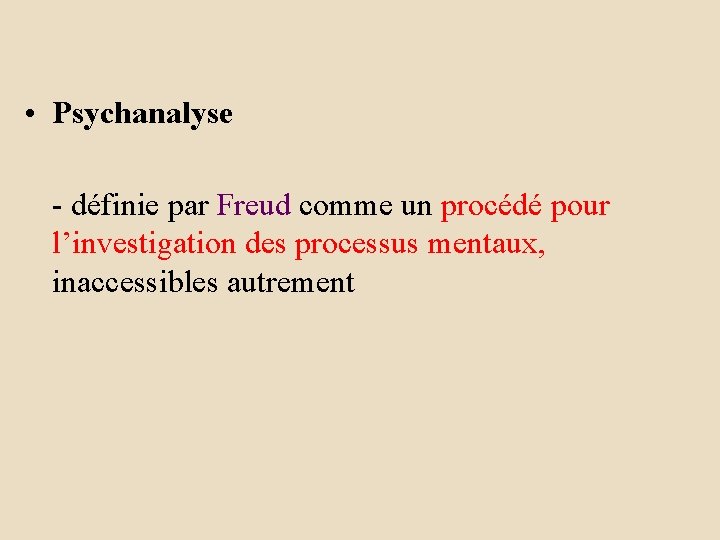  • Psychanalyse - définie par Freud comme un procédé pour l’investigation des processus