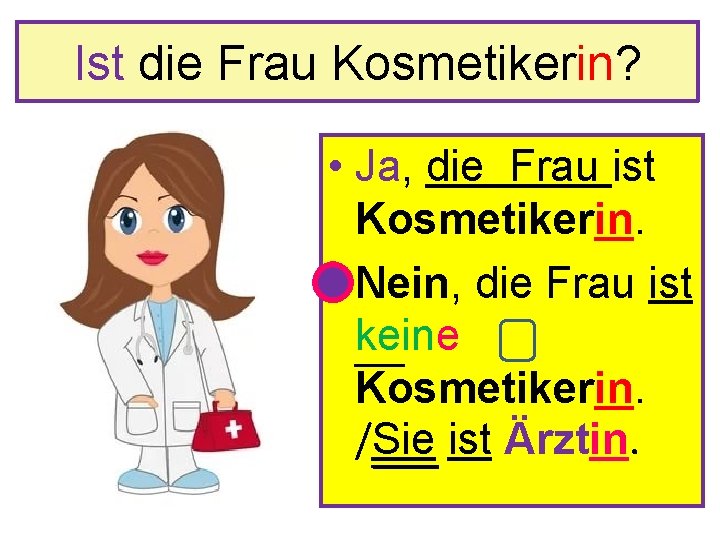 Ist die Frau Kosmetikerin? • Ja, die Frau ist Kosmetikerin. • Nein, die Frau