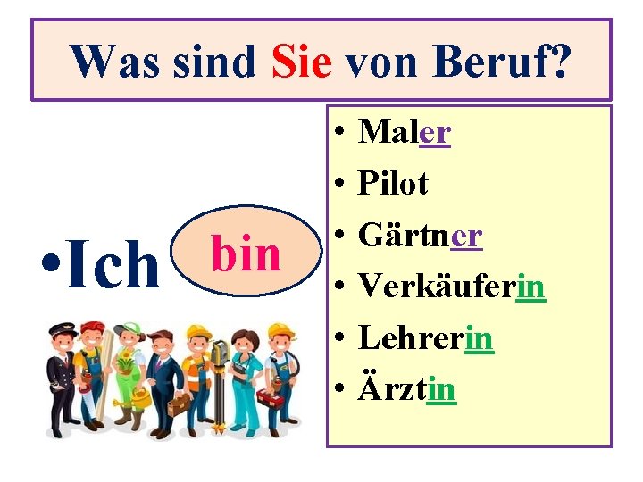 Was sind Sie von Beruf? • Ich bin • • • Maler Pilot Gärtner