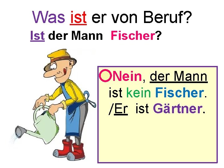 Was ist er von Beruf? Ist der Mann Fischer? • Nein, der Mann ist