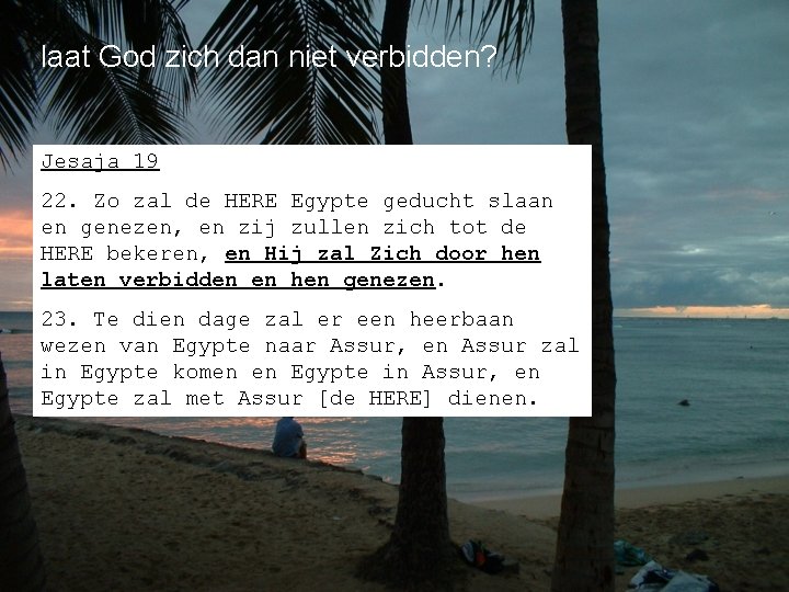 laat God zich dan niet verbidden? Jesaja 19 22. Zo zal de HERE Egypte