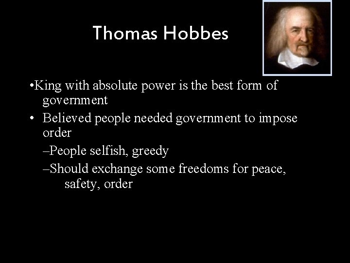 Thomas Hobbes • King with absolute power is the best form of government •