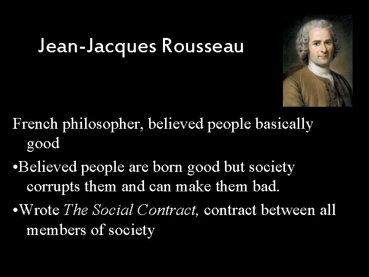Jean-Jacques Rousseau French philosopher, believed people basically good • Believed people are born good