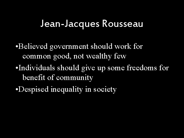 Jean-Jacques Rousseau • Believed government should work for common good, not wealthy few •