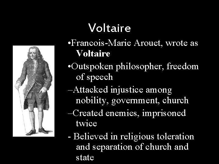 Voltaire • Francois-Marie Arouet, wrote as Voltaire • Outspoken philosopher, freedom of speech –Attacked