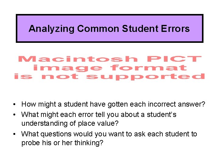 Analyzing Common Student Errors • How might a student have gotten each incorrect answer?