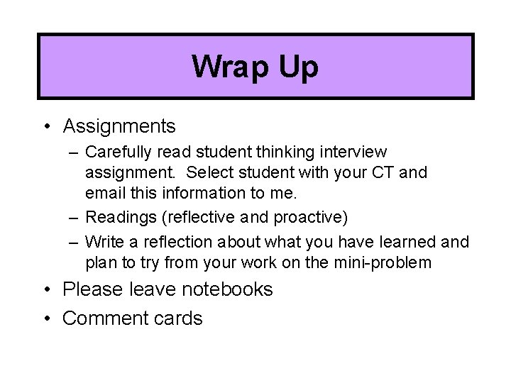 Wrap Up • Assignments – Carefully read student thinking interview assignment. Select student with