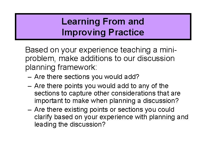 Learning From and Improving Practice Based on your experience teaching a miniproblem, make additions