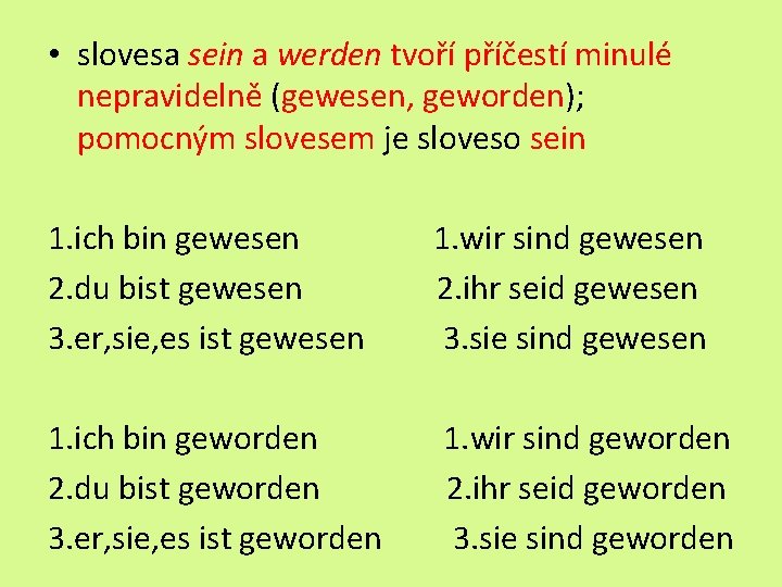  • slovesa sein a werden tvoří příčestí minulé nepravidelně (gewesen, geworden); pomocným slovesem