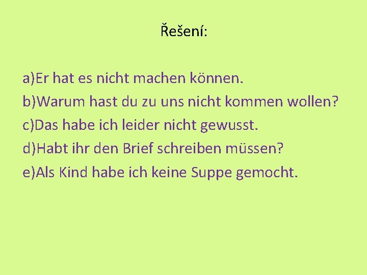 Řešení: a)Er hat es nicht machen können. b)Warum hast du zu uns nicht kommen