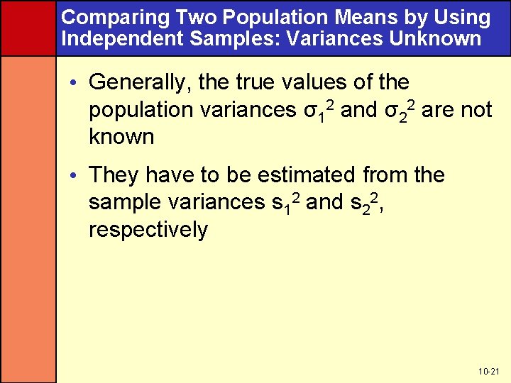 Comparing Two Population Means by Using Independent Samples: Variances Unknown • Generally, the true