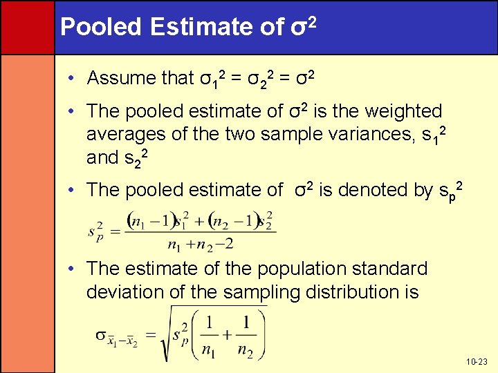 Pooled Estimate of σ2 • Assume that σ12 = σ2 • The pooled estimate