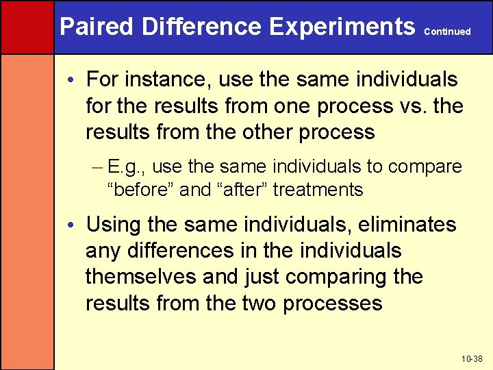 Paired Difference Experiments Continued • For instance, use the same individuals for the results