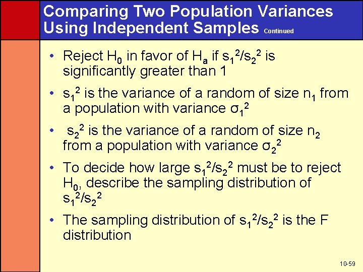 Comparing Two Population Variances Using Independent Samples Continued • Reject H 0 in favor