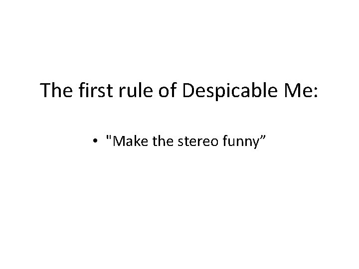 The first rule of Despicable Me: • "Make the stereo funny” 