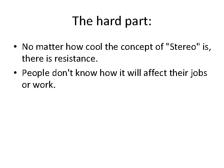 The hard part: • No matter how cool the concept of "Stereo" is, there