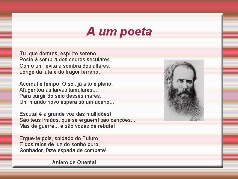 A um poeta Tu, que dormes, espírito sereno, Posto à sombra dos cedros seculares,