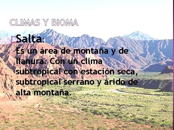 CLIMAS Y BIOMA �Salta: Es un área de montaña y de llanura. Con un