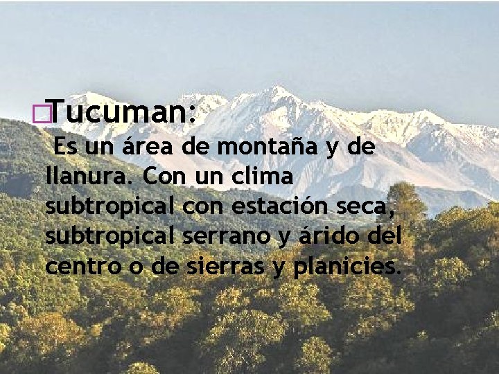 �Tucuman: Es un área de montaña y de llanura. Con un clima subtropical con