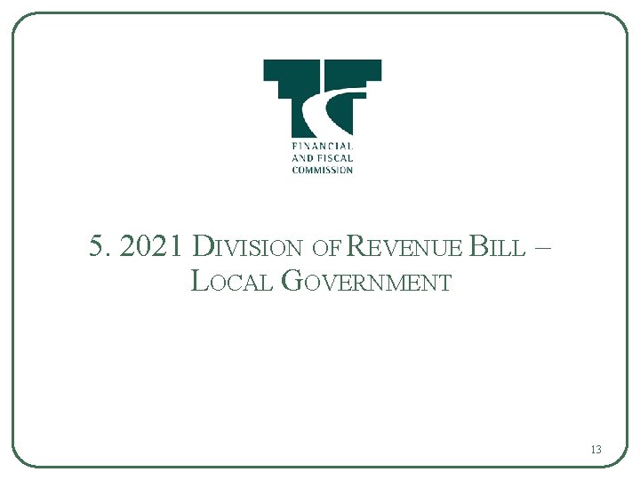 5. 2021 DIVISION OF REVENUE BILL – LOCAL GOVERNMENT 13 