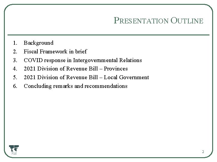 PRESENTATION OUTLINE 1. 2. 3. 4. 5. 6. Background Fiscal Framework in brief COVID