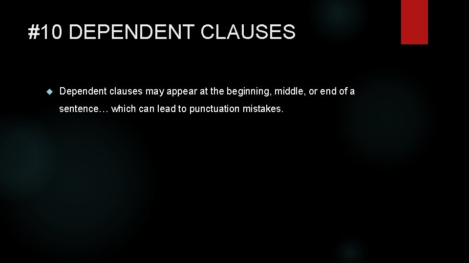 #10 DEPENDENT CLAUSES Dependent clauses may appear at the beginning, middle, or end of