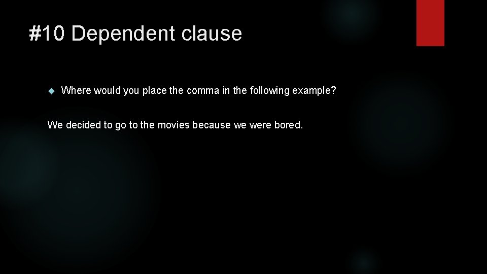 #10 Dependent clause Where would you place the comma in the following example? We