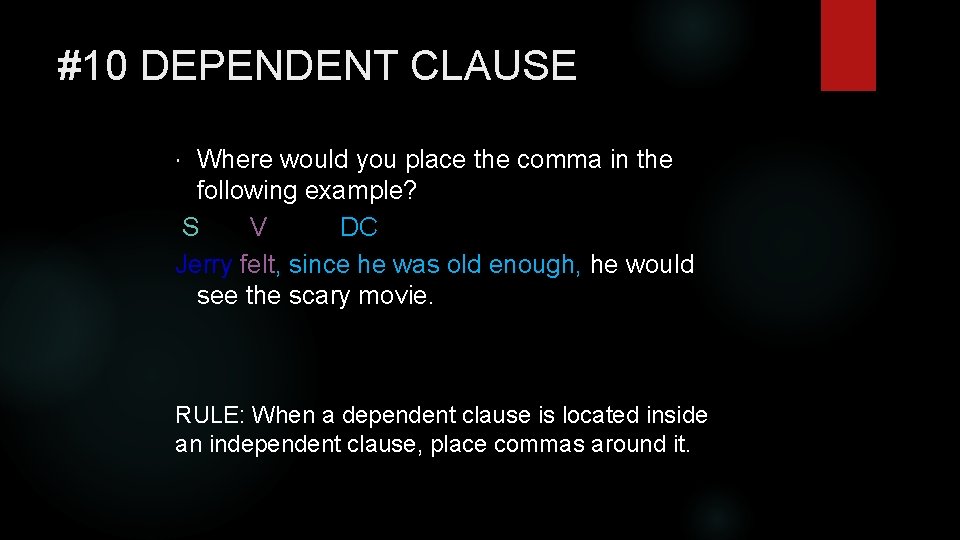 #10 DEPENDENT CLAUSE Where would you place the comma in the following example? S