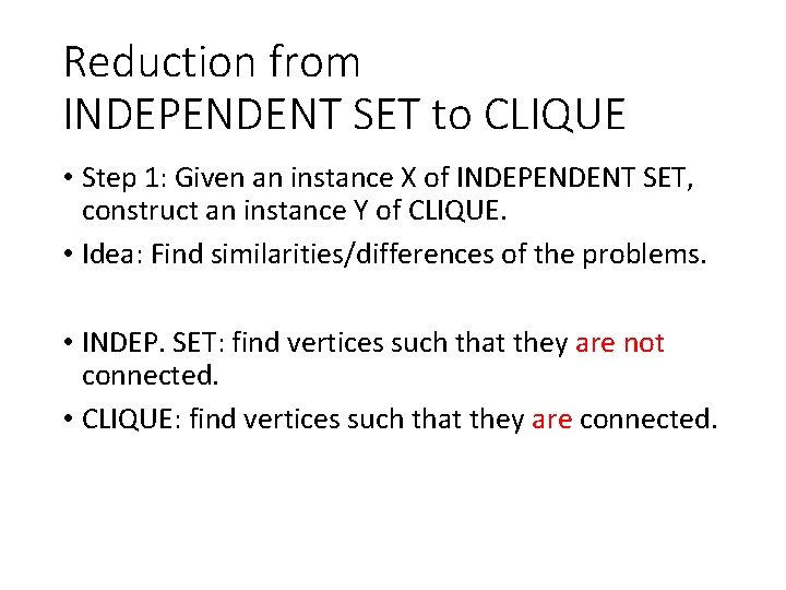 Reduction from INDEPENDENT SET to CLIQUE • Step 1: Given an instance X of