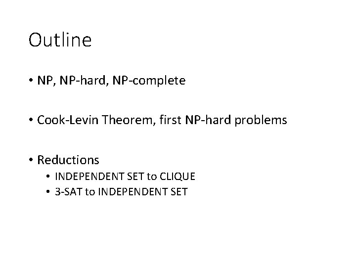 Outline • NP, NP-hard, NP-complete • Cook-Levin Theorem, first NP-hard problems • Reductions •