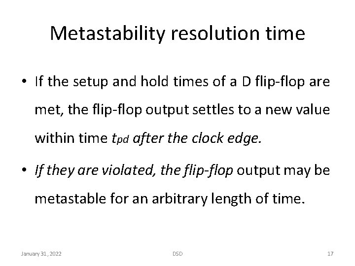 Metastability resolution time • If the setup and hold times of a D flip-flop