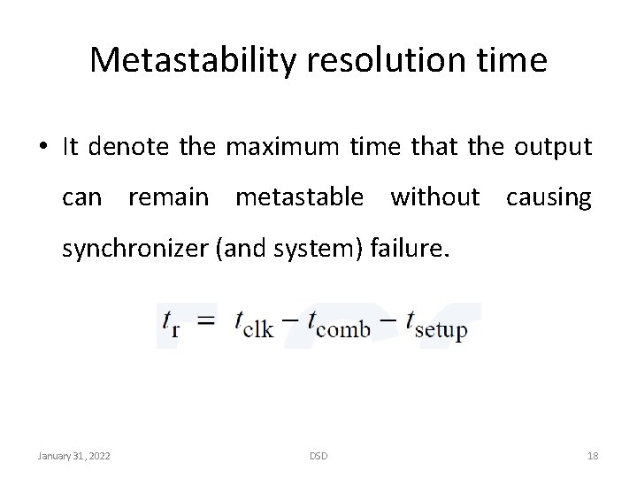 Metastability resolution time • It denote the maximum time that the output can remain