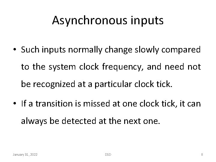 Asynchronous inputs • Such inputs normally change slowly compared to the system clock frequency,
