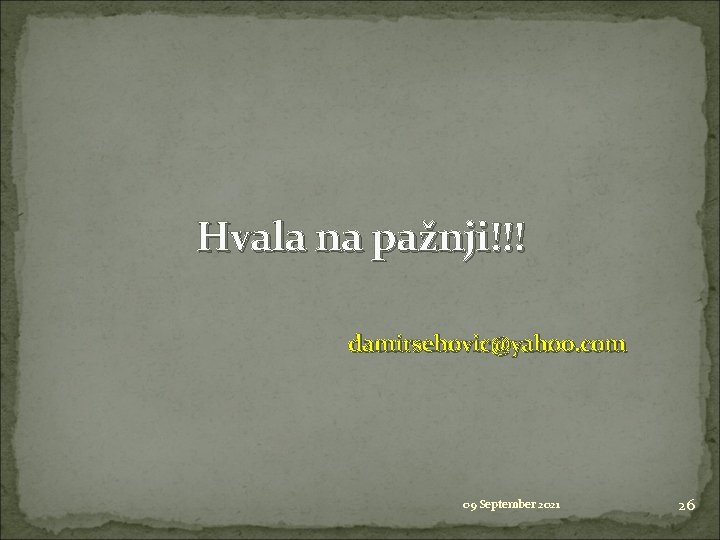 Hvala na pažnji!!! damirsehovic@yahoo. com 09 September 2021 26 