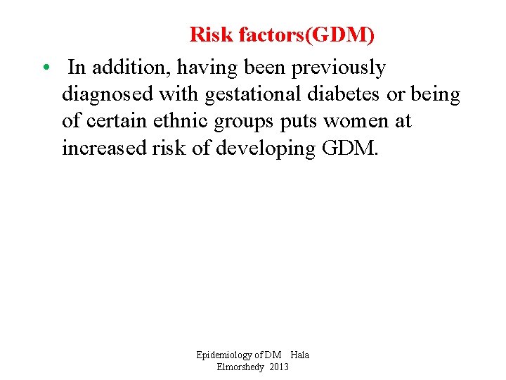Risk factors(GDM) • In addition, having been previously diagnosed with gestational diabetes or being