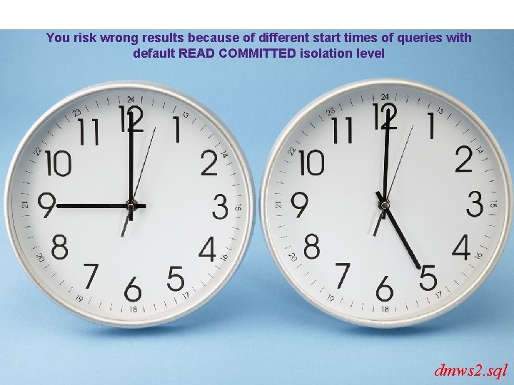 You risk wrong results because of different start times of queries with default READ