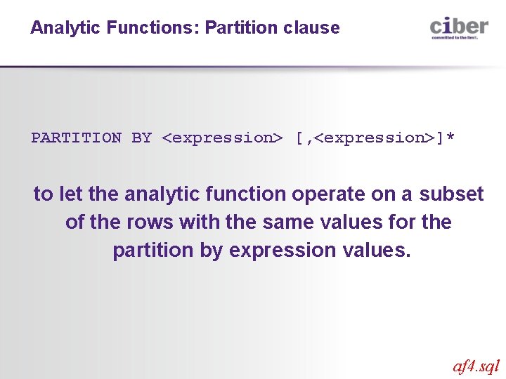 Analytic Functions: Partition clause PARTITION BY <expression> [, <expression>]* to let the analytic function