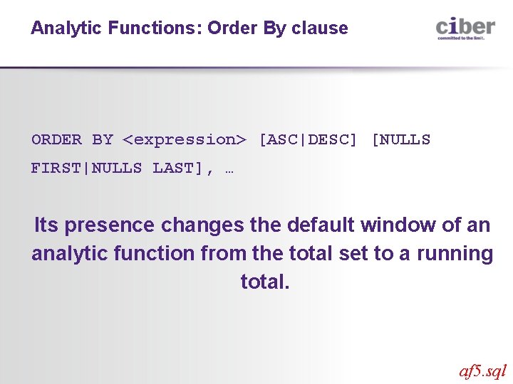 Analytic Functions: Order By clause ORDER BY <expression> [ASC|DESC] [NULLS FIRST|NULLS LAST], … Its