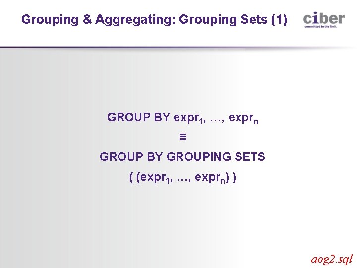 Grouping & Aggregating: Grouping Sets (1) GROUP BY expr 1, …, exprn ≡ GROUP