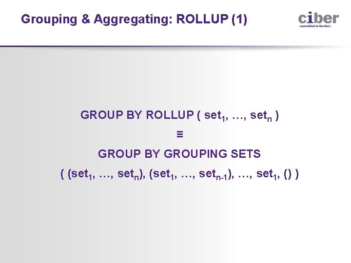Grouping & Aggregating: ROLLUP (1) GROUP BY ROLLUP ( set 1, …, setn )