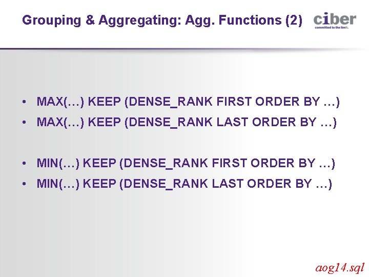 Grouping & Aggregating: Agg. Functions (2) • MAX(…) KEEP (DENSE_RANK FIRST ORDER BY …)