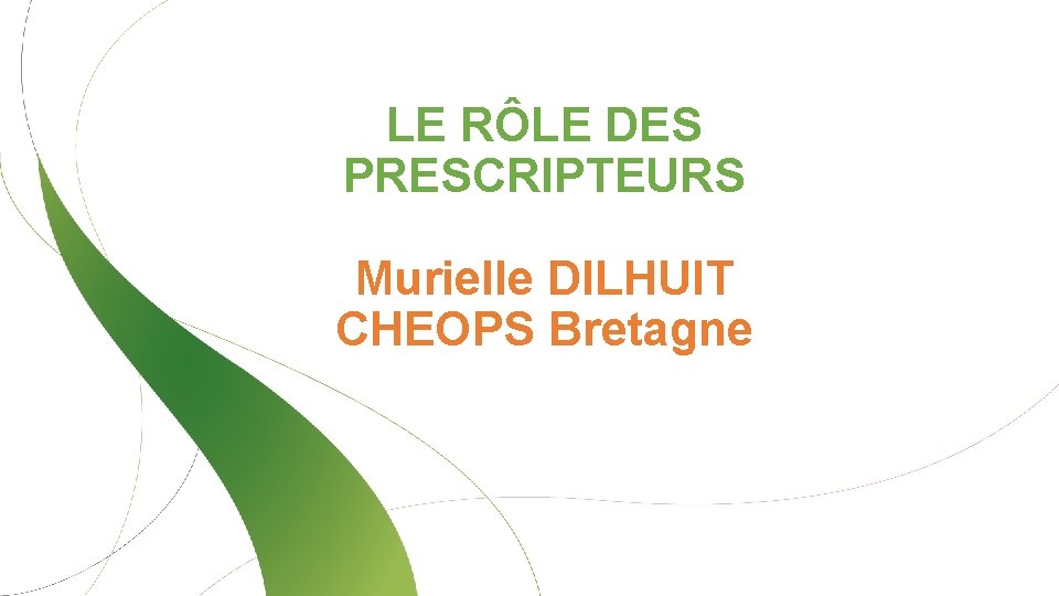 LE RÔLE DES PRESCRIPTEURS Murielle DILHUIT CHEOPS Bretagne 