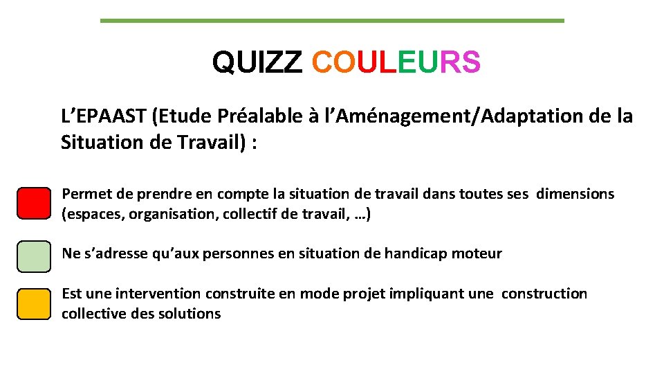 QUIZZ COULEURS L’EPAAST (Etude Préalable à l’Aménagement/Adaptation de la Situation de Travail) : Permet