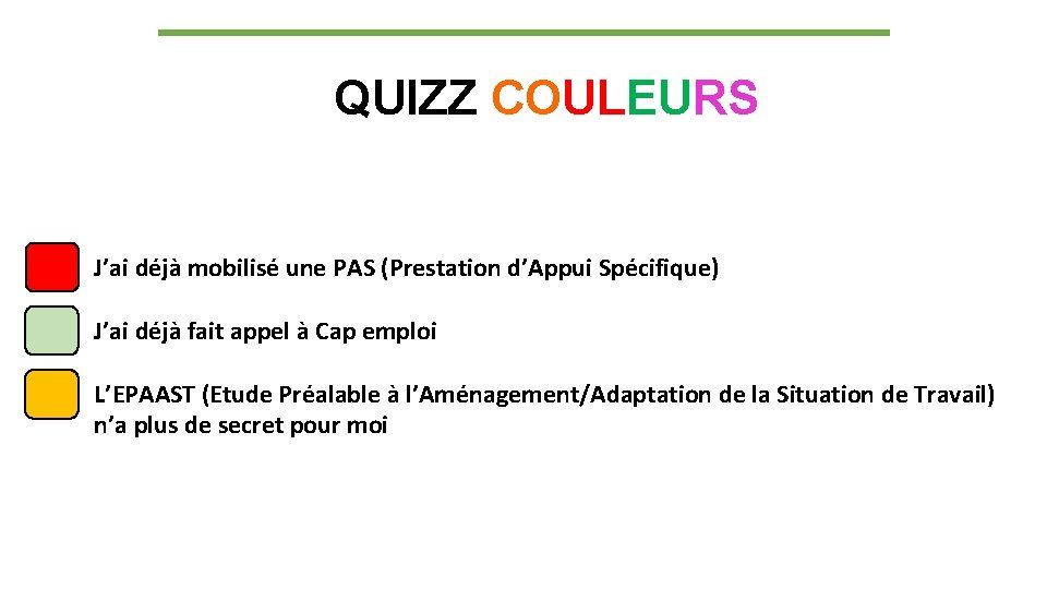 QUIZZ COULEURS J’ai déjà mobilisé une PAS (Prestation d’Appui Spécifique) J’ai déjà fait appel