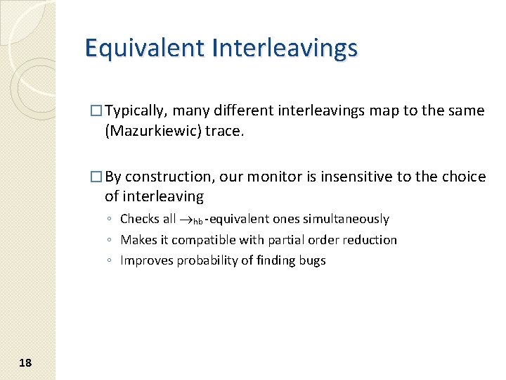 Equivalent Interleavings � Typically, many different interleavings map to the same (Mazurkiewic) trace. � Equivalent Interleavings � Typically, many different interleavings map to the same (Mazurkiewic) trace. �