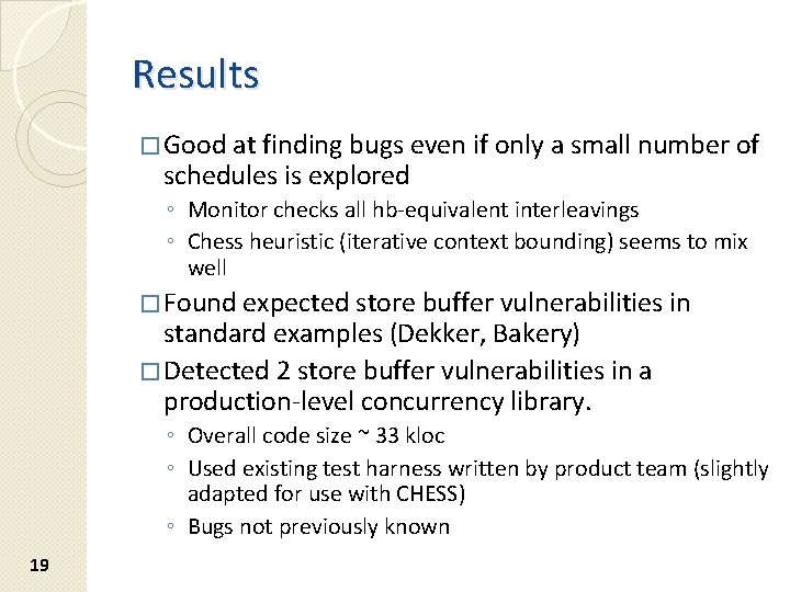 Results � Good at finding bugs even if only a small number of schedules Results � Good at finding bugs even if only a small number of schedules