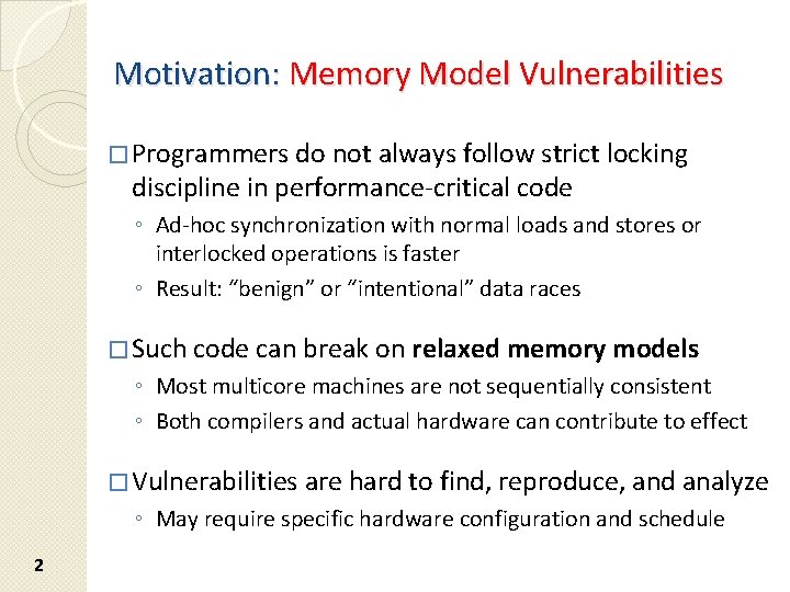 Motivation: Memory Model Vulnerabilities � Programmers do not always follow strict locking discipline in Motivation: Memory Model Vulnerabilities � Programmers do not always follow strict locking discipline in