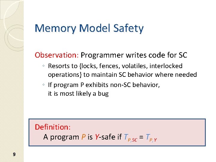 Memory Model Safety Observation: Programmer writes code for SC ◦ Resorts to {locks, fences, Memory Model Safety Observation: Programmer writes code for SC ◦ Resorts to {locks, fences,